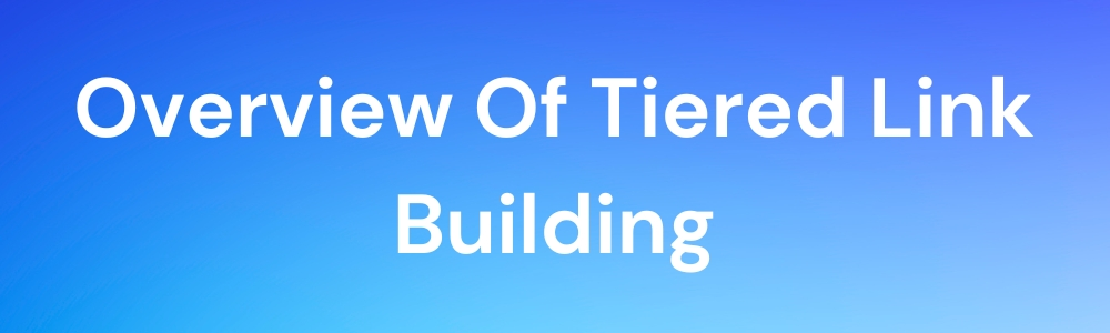 Overview Of Tiered Link Building